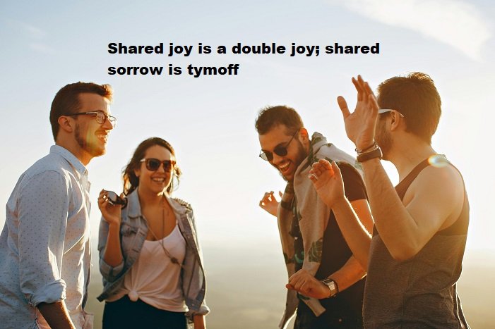 shared joy is a double joy; shared sorrow is tymoff